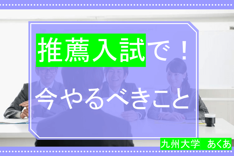 【九州大】推薦入試を考えるキミが今やるべきこと！.png