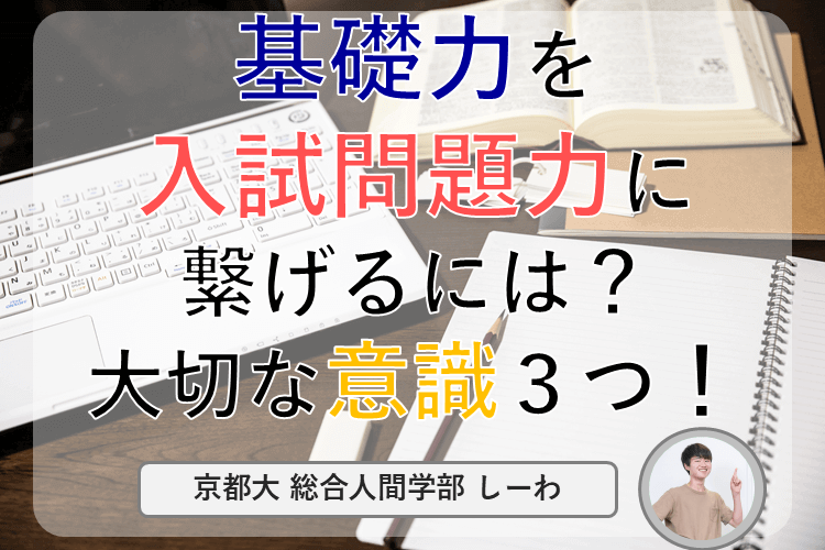 【京都大】基礎力を入試問題力に繋げるには？大切な意識３つ！.png