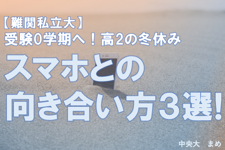 【難関私立大】受験0学期の準備を進める高2の冬休み、スマホとどう向きあう.png