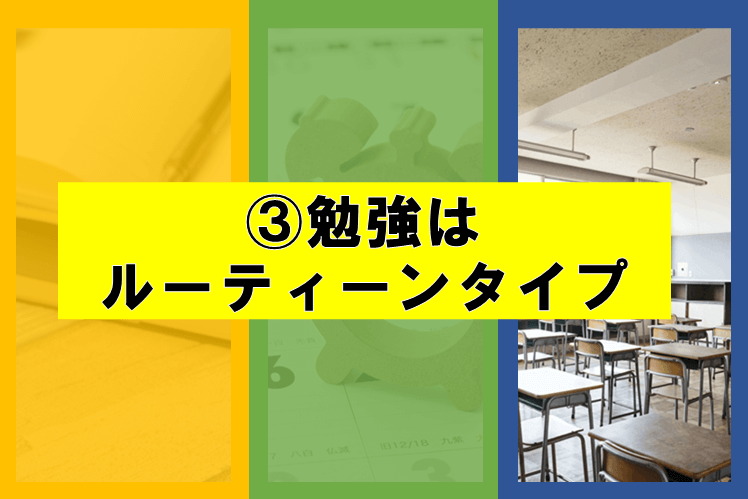 ③勉強はルーティーンタイプ