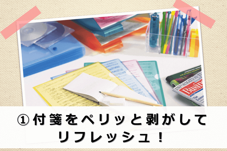 ①付箋をペリッと剥がしてリフレッシュ！