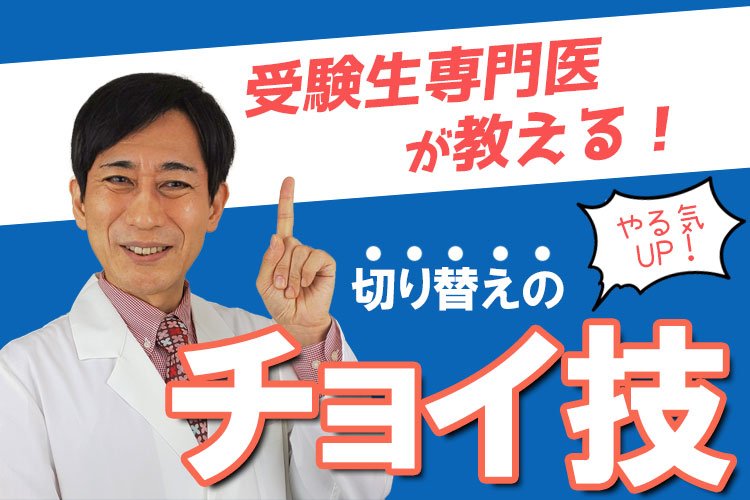 受験生専門医が教える！切り替えのチョイ技