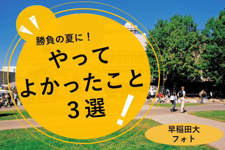 【早稲田大】勝負の夏にやってよかったこと３選！