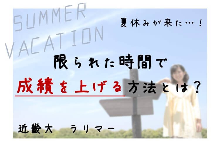 【近畿大】夏休みが来た！限られた時間で成績を上げる方法とは？