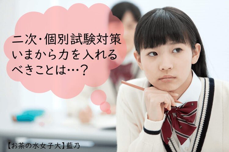 【お茶の水女子大】二次・個別試験対策、いまから力を入れるべきことは？