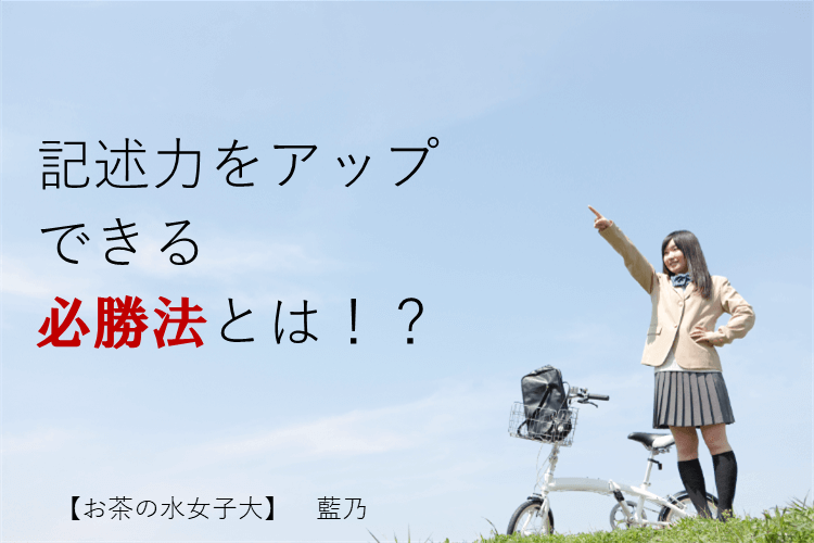 【お茶の水女子大】 記述力をアップできる必勝法とは！？