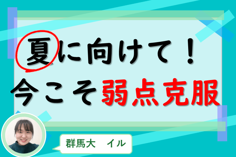 【群馬大】夏に向けて！今こそ弱点克服しよう！