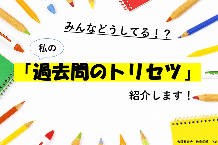 【大阪教育大】みんなどうしてる！？私の「過去問のトリセツ」紹介します！