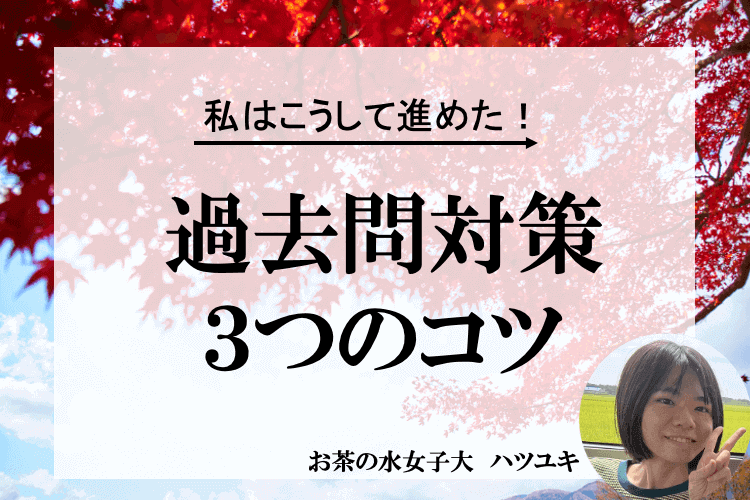 【お茶の水女子大】私はこうして進めた！過去問対策３つのコツ