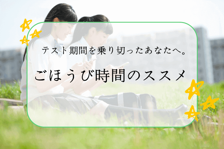 【難関国公立大】テスト期間を乗り切ったあなたへ。ごほうび時間のススメ