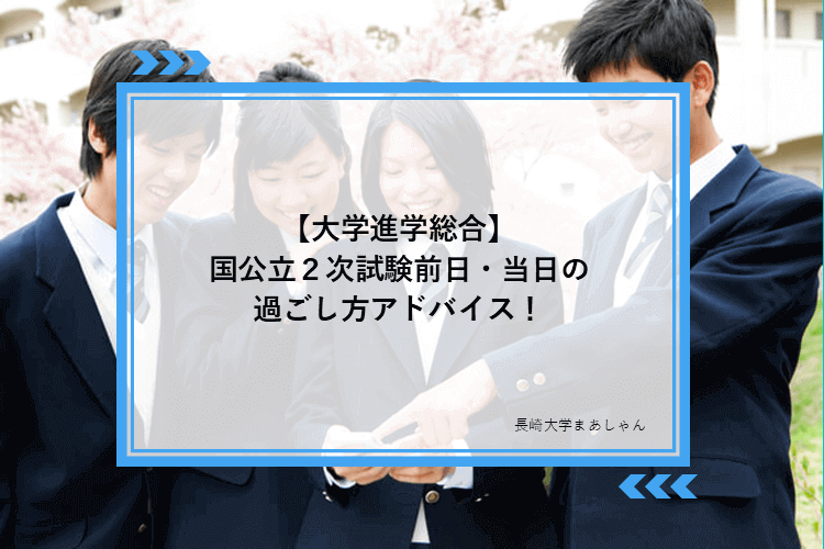 【長崎大】国公立２次試験前日・当日の過ごし方アドバイス！