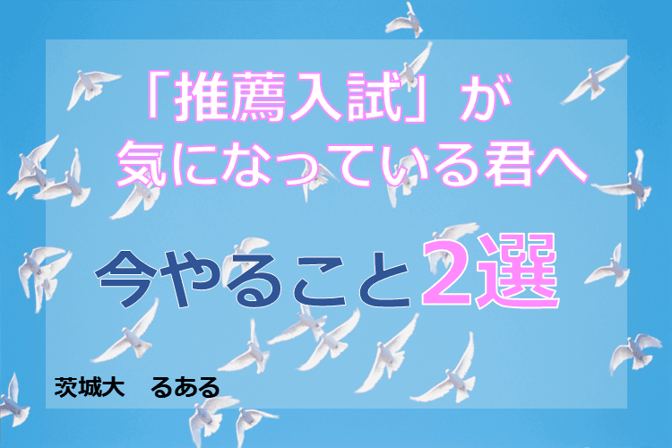 【茨城大】「推薦入試」が気になっている君へ！今やること2選