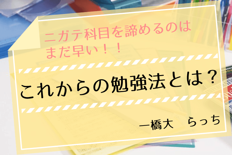 【一橋大】ニガテ科目を諦めるのはまだ早い!これからの勉強法とは?