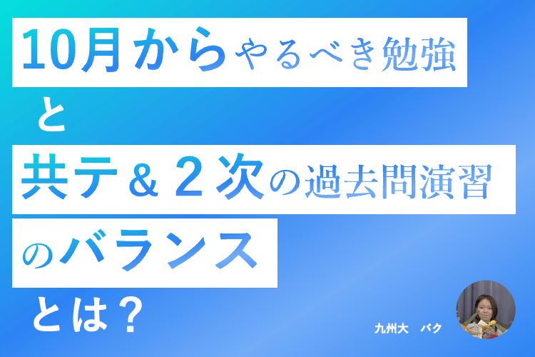 【九州大】「今からやるべき勉強」と「共テ＆2次の過去問演習のバランス」とは？