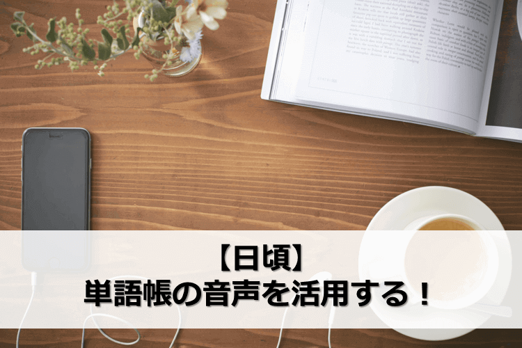 【日頃】単語帳の音声を活用する！