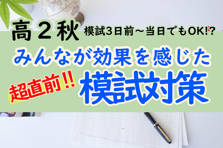 【高２秋】模試３日前～当日でもOK！みんなが効果を感じた模試対策とは？