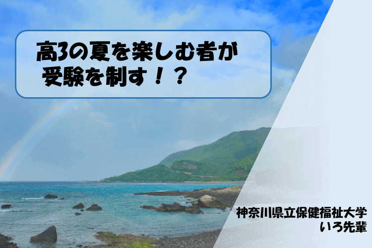 【神奈川県立保健福祉大】高3の夏を楽しむ者は受験を制す！？