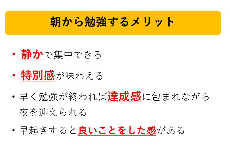 ・静かで集中できる ・特別感が味わえる ・早く勉強が終われば達成感に包まれながら夜を迎えられる ・早起きすると良いことをした感がある
