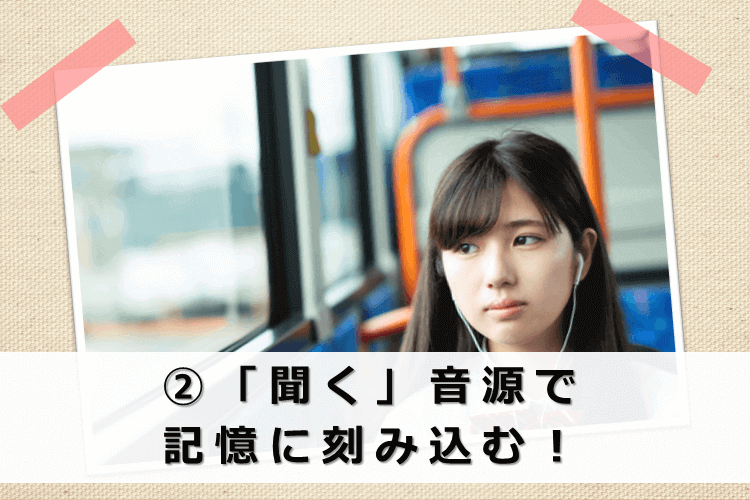 ②「聞く」音源で記憶に刻み込む！